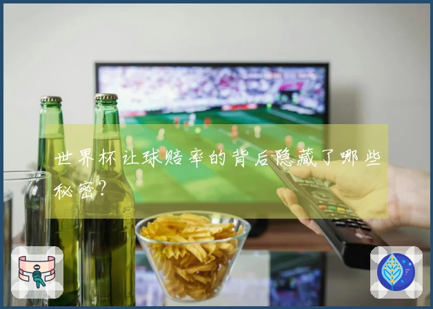 世界杯让球赔率的背后隐藏了哪些秘密？