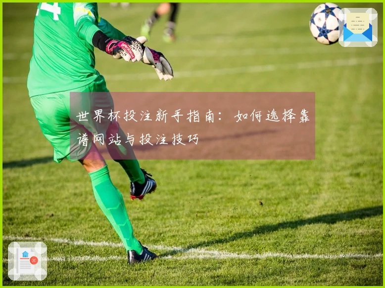 世界杯投注新手指南：如何选择靠谱网站与投注技巧